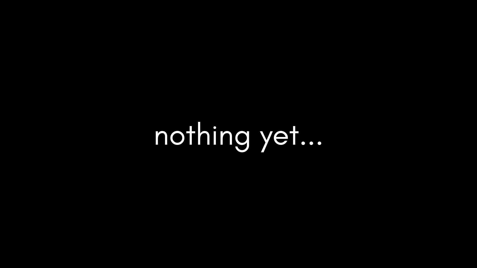 Nothing Yet...